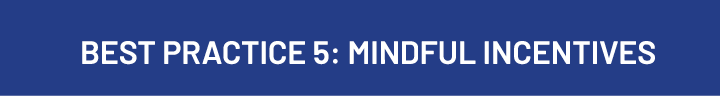 Best Practice 5: Mindful Incentives