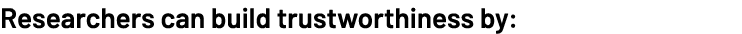 Researchers can build trustworthiness by: