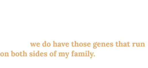 Well, for me, if I know that it’s going to help someone in my family, I would go to the ends of the earth to help my ...