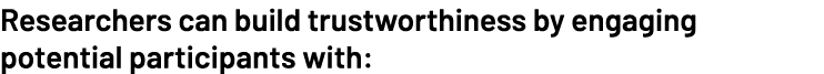 Researchers can build trustworthiness by engaging potential participants with:
