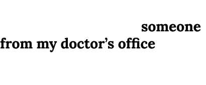 I’d be more inclined [to participate] if it were someone from my doctor’s office or my medical group rather than, say...