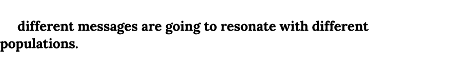 Communities of color, we are not monolithic, we’re very multicultural, so different messages are going to resonate wi...