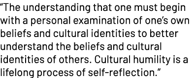 “The understanding that one must begin with a personal examination of one’s own beliefs and cultural identities to be...