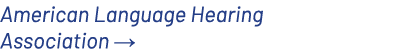 American Language Hearing Association →