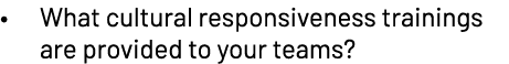• What cultural responsiveness trainings are provided to your teams? 